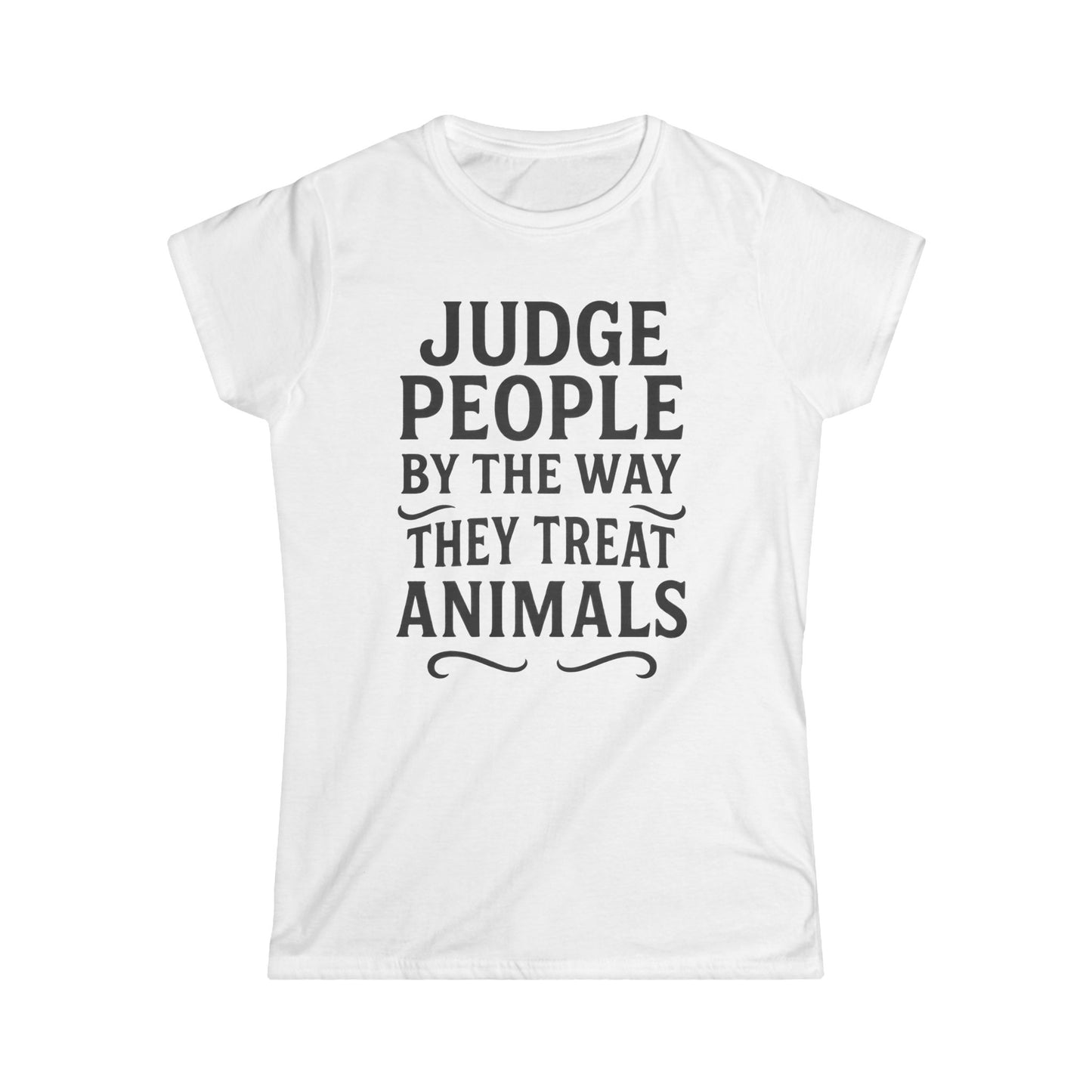 Judge People By The Way They Treat Animals Ladies Tee